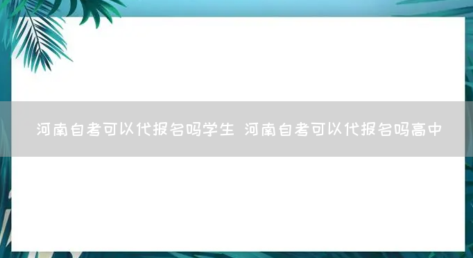 河南自考可以代报名吗学生 河南自考可